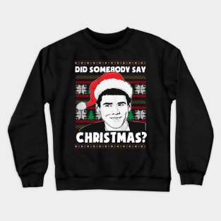 Funny Christmas Did Somebody Say Christmas Funny Crewneck Sweatshirt